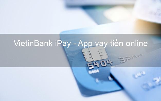 Vay tiền online trên app Vietinbank Ipay